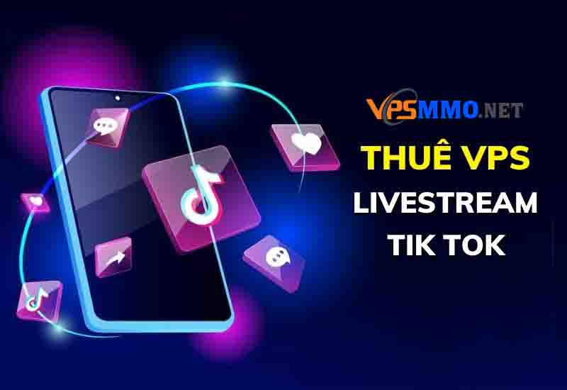 VPS chạy Reup Livestream Tiktok VPS chạy Reup Livestream Tiktok
