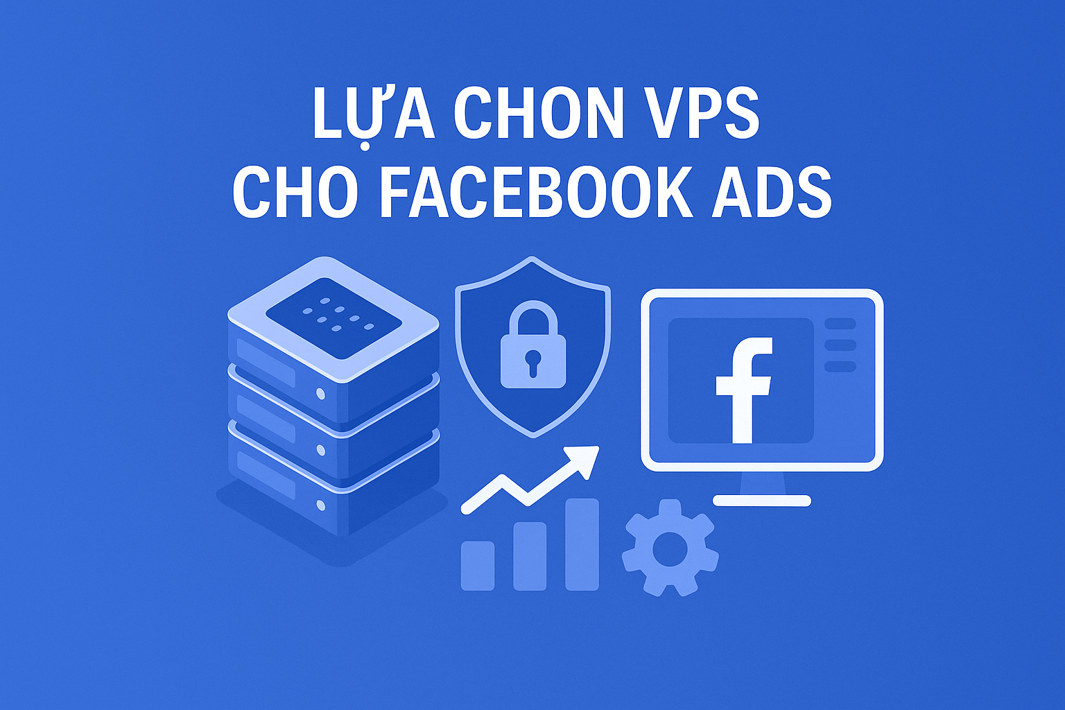 Lựa chọn vps cho facebook ads Lựa chọn vps cho facebook ads